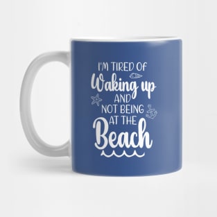 Funny i'm tired of waking up and not being at the beach Mug